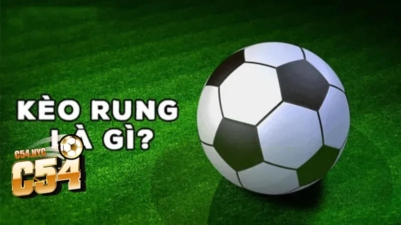 Kèo rung - Chiến thuật chơi kèo hiệu quả nhất 2025 Sự hấp dẫn của kèo rung trong bóng đá tại C54